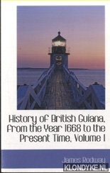 History of British Guiana, from the Year 1668 to the Present Time, Volume I