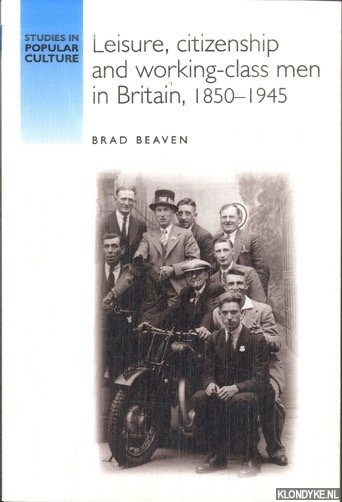 Leisure, Citizenship and Working-Class Men in Britain, 1850-1940