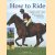 How to Ride: A complete professional riding course - from getting started to achieve excellende door Debby Sly e.a.