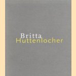 Britta Huttenlocher Kunstmuseum Winterthur, 2. Juli bis 22. August 1999 door Britta Huttenlocher