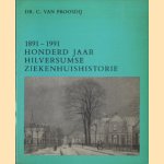 1891-1991 Honderd Jaar Hilversumse Ziekenhuishistorie door C. Proosdij