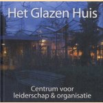 Het Glazen Huis. Centrum voor leiderschap & organisatie door Sam Verwaijen