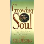 Growing your soul. Practical steps to increase your spirituality door Neil B. Wiseman