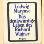Das denkwürdige Leben des Richard Wagner door Ludwig Marcuse