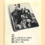 Berlin. A Critical View. Ugly Realism 20s-70s door Sarah Kent e.a.