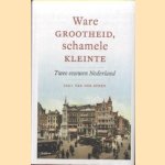 Ware grootheid, schamele kleinte. Twee eeuwen Nederland door Paul van der Steen