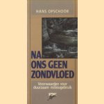 Na ons geen zondvloed. Voorwaarden voor duurzaam milieugebruik door Hans Opschoor