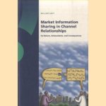 Market information sharing in channel relationships. Its nature, antecedents, and consequences door Willem Smit
