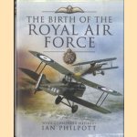 The Birth of the Royal Air Force. An Encyclopedia of British Air Power Before and During the Great War - 1914 to 1918 door Ian Philpott