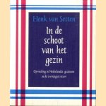 In de schoot van het gezin. Opvoeding in Nederlandse gezinnen in de twintigste eeuw door Henk van Setten