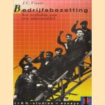 Bedrijfsbezetting. Het verleden van een aktiemiddel door J.C. Visser