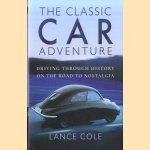 The Classic Car Adventure. Driving Through History on the Road to Nostalgia door Lance Cole