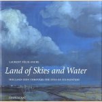 Land of skies and water. Holland seen through the eyes of its painters door Laurent Félix-Faure