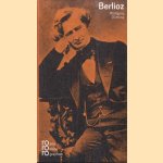 Hector Berlioz. Mit Selbstzeugnissen und Bilddokumenten door Wolfgang Dömling