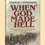 When God Made Hell. The British Invasion of Mesopotamia and the Creation of Iraq 1914-1921 door Charles Townshend