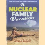 A Nuclear Family Vacation. Travels in the World of Atomic Weaponry door Nathan Hodge e.a.