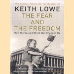 The Fear and the Freedom. How the Second World War Changed Us door Keith Lowe