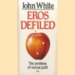 Eros Defiled: The problem of Sexual Guilt door John White
