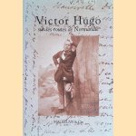 Victor Hugo sur les routes de Normandie door Audoin Elisabeth e.a.