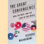 The Great Convergence. Asia, the West, and the Logic of One World door Kishore Mahbubani