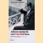 Alleen omdat ik een Van Hall ben. Gijs van Hall 1904-1977 door Dirk Wolthekker