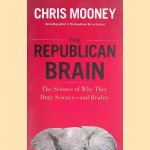 The Republican Brain: The Science of Why They Deny Science - and Reality door Chris Mooney