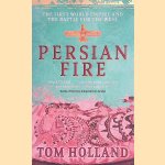 Persian Fire. The First World Empire, Battle for the West door Tom Holland
