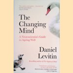 The Changing Mind: A Neuroscientist's Guide to Ageing Well door Daniel Levitin