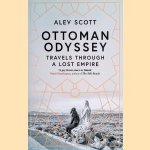 Ottoman Odyssey: Travels Through a Lost Empire door Alev Scott