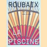 Roubaix: La Piscine: Musée d'Art et d'Industrie André Diligent - Les collections door Bruno Gaudichon e.a.