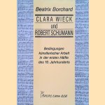 Clara Wieck und Robert Schumann. Bedingungen künstlerischer Arbeit in der ersten Hälfte des 19. Jahrhunderts door Beatrix Borchard