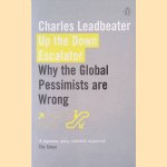 Up the Down Escalator: Why the Global Pessimists are Wrong door Charles Leadbeater