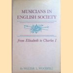 Musicians in English society from Elizabeth to Charles I door Walter L. Woodfill