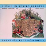 Flüsse im Herzen Europas. Rhein, Elbe, Donau: Kartographische Mosaiksteine einer europäischen Flußlandschaft door Lothar Zögner
