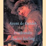 Arent de Gelder 1645-1727: Rembrandts laatste leerling door Dirk Bijker e.a.
