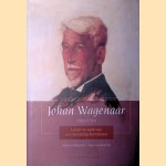 Johan Wagenaar (1862-1941): leven en werk van een veelzijdig kunstenaar door John Wagenaar e.a.