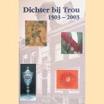 Dichter bij Trou 1503 - 2003. Uit de Jaarzangen aan de Broederschap zijnde de Aloude Rhetorijkkamer der Pellicanisten te Haarlem. Bekend onder de zinspreuk Trou moet Blycken door N. - en anderen Exalto