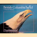 British Columbia Wild: A Natural History door Tim Fitzharris
