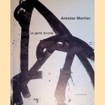 Antoine Mortier: le geste incarné door Danièle Gillemon e.a.