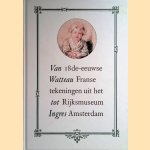 Van Watteau tot Ingres: 18de eeuwse Franse tekeningen uit het Rijksmuseum Amsterdam door R.J.A. te Rijdt