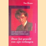 Door het geweld van zijn verlangen: een biografie van Matthijs Vermeulen door Ton Braas