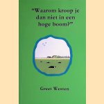 "Waarom kroop je dan niet in een hoge boom?" door Greet Westen