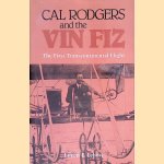 Cal Rodgers and the Vin Fiz: The First Transcontinental Flight door Eileen F. Lebow