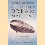 Dr. Eckener's Dream Machine: The Great Zeppelin and the Dawn of Air Travel door Douglas Botting
