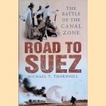 Road to Suez: The Battle of the Canal Zone door Michael T. Thornhill