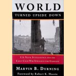 World Turned Upside Down: U.S. Naval Intelligence and the Early Cold War Struggle for Germany door Marvin B. Durning