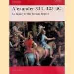 Alexander 334-323 BC: Conquest of the Persian Empire door John Warry