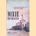 Dixie Betrayed: How the South Really Lost the Civil War door David J. Eicher