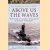Above Us the Waves: The Story of Midget Submarines and Human Torpedoes door James Benson