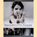 Mastering Black & White Photography: A Unique Case Study Approach to Achieving Professional Results door John Garrett